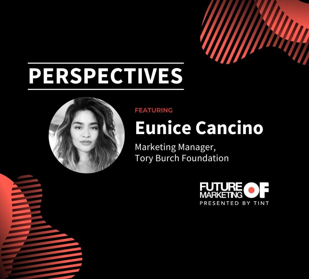 Perspectives: Eunice Cancino, Marketing Manager, The Tory Burch Foundation |