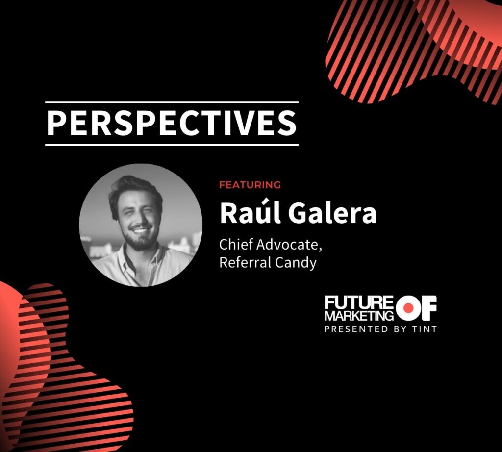 Perspectives: Raúl Galera, Chief Advocate, Referral Candy |