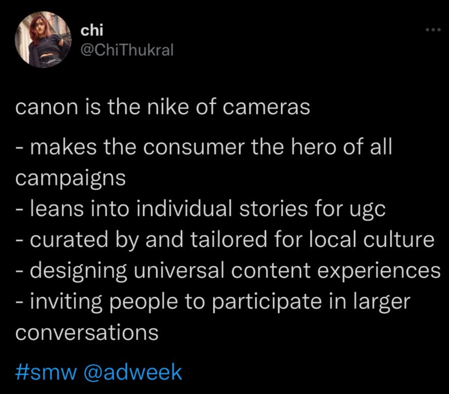 canon is the nike of cameras - makes the consumer the hero of all campaigns - leans into individual stories for ugc - curated by and tailored for local culture - designing universal content experiences - inviting people to participate in larger conversations